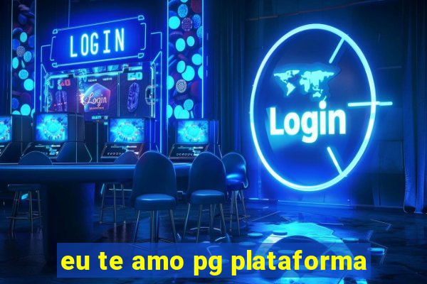 eu te amo pg plataforma